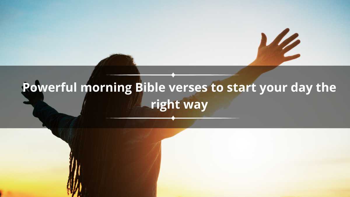 40 powerful morning Bible verses to start your day the right way