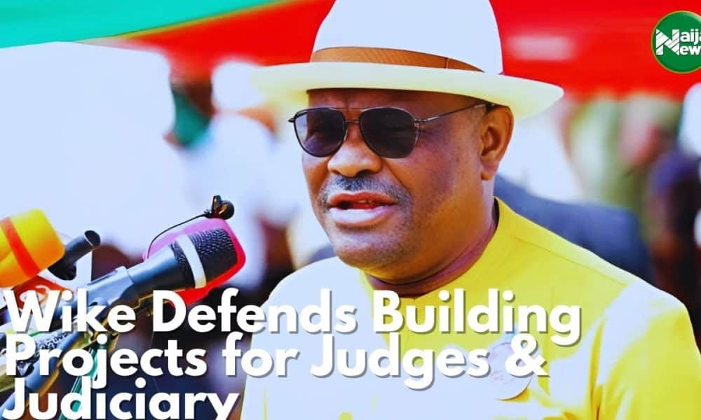 Wike Defends Building Projects For Judges And Judiciary