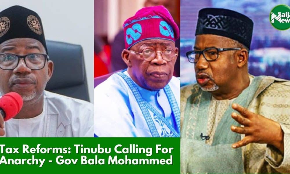 Tax Reforms: Tinubu Calling For Anarchy – Gov Bala Mohammed