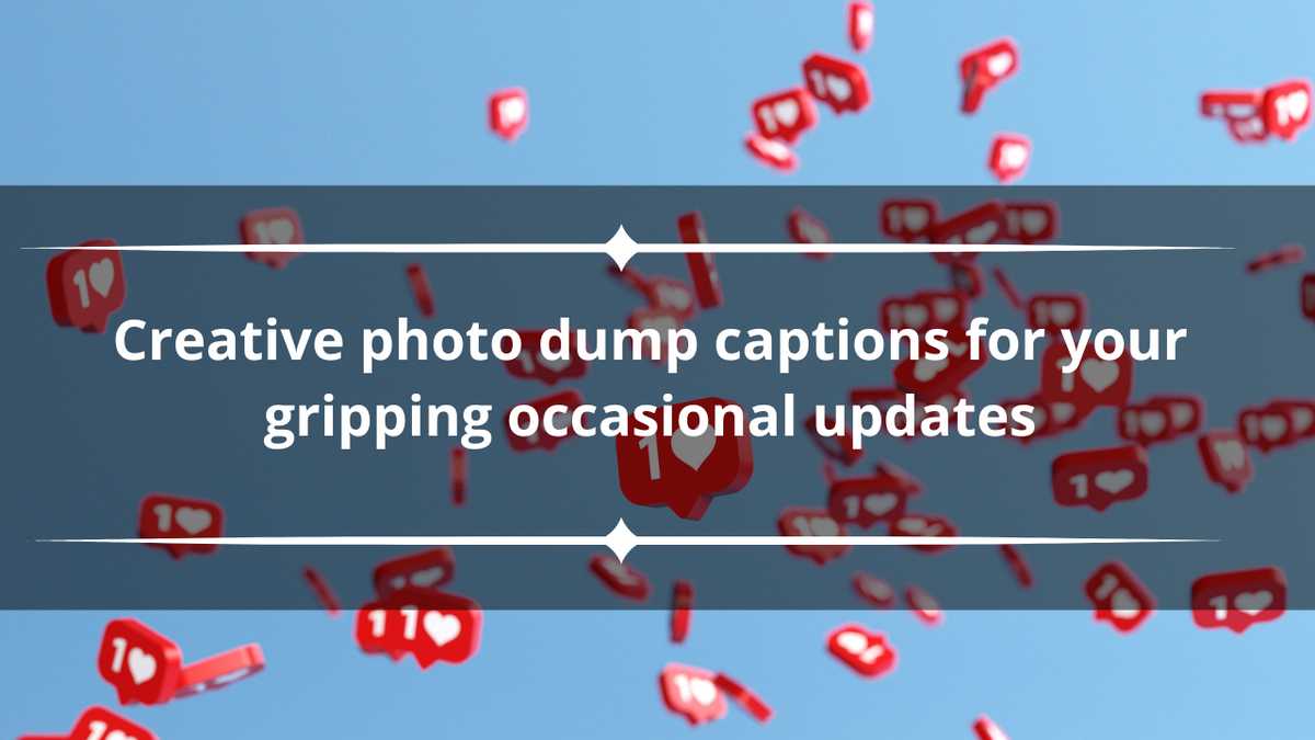 125+ creative photo dump captions for your gripping occasional updates